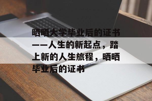 晒晒大学毕业后的证书——人生的新起点，踏上新的人生旅程，晒晒毕业后的证书