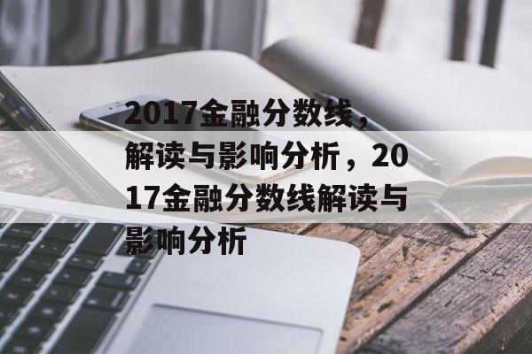 2017金融分数线,解读与影响分析,2017金融分数线解读与影响分析 2017金融分数线,解读与影响分析,2017金融分数线解读与影响分析