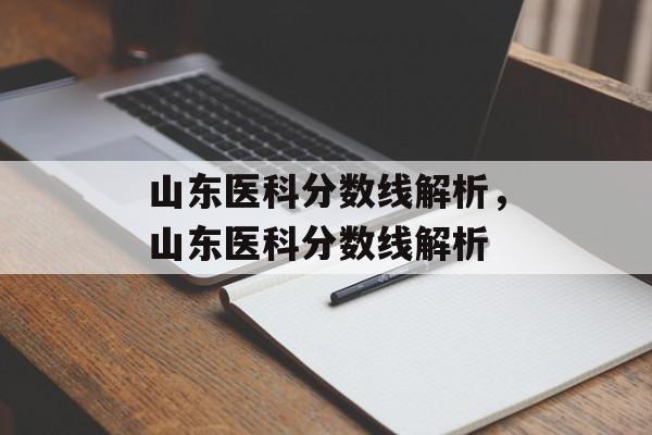 山东医科分数线解析，山东医科分数线解析