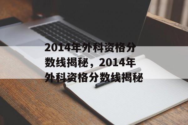 2014年外科资格分数线揭秘，2014年外科资格分数线揭秘
