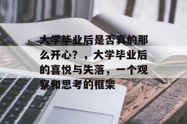 大学毕业后是否真的那么开心?,大学毕业后的喜悦与失落,一个观察和思考的框架 大学毕业后是否真的那么开心?,大学毕业后的喜悦与失落,一个观察和思考的框架