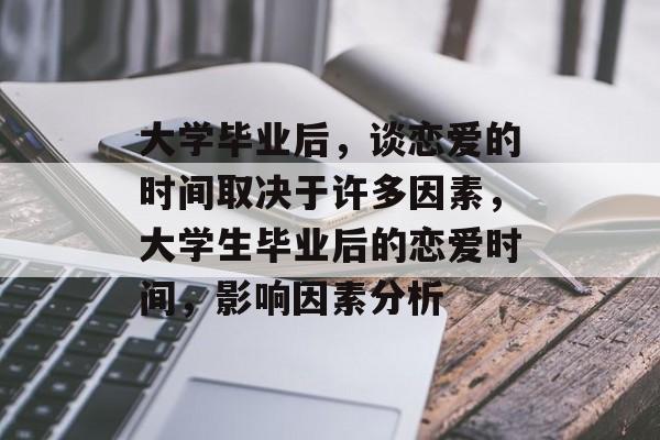 大学毕业后，谈恋爱的时间取决于许多因素，大学生毕业后的恋爱时间，影响因素分析
