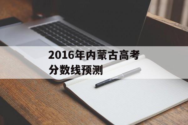 2016年内蒙古高考分数线预测