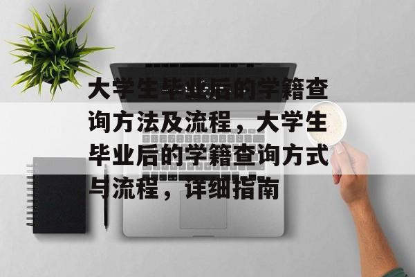 大学生毕业后的学籍查询方法及流程，大学生毕业后的学籍查询方式与流程，详细指南