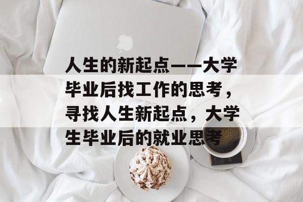 人生的新起点——大学毕业后找工作的思考，寻找人生新起点，大学生毕业后的就业思考