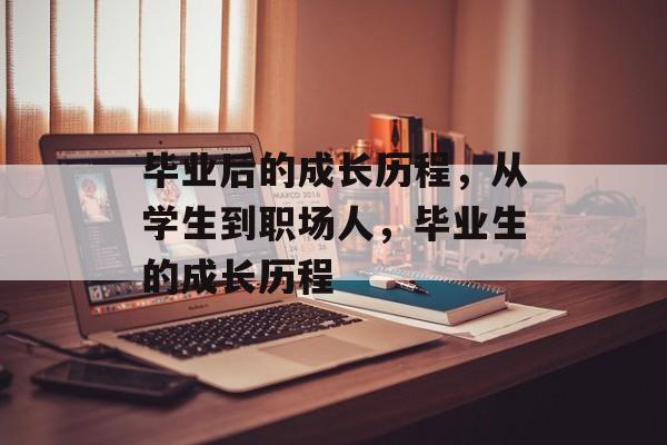 毕业后的成长历程，从学生到职场人，毕业生的成长历程