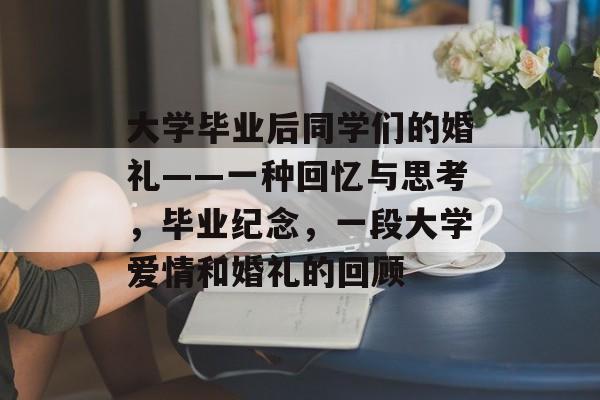 大学毕业后同学们的婚礼——一种回忆与思考，毕业纪念，一段大学爱情和婚礼的回顾