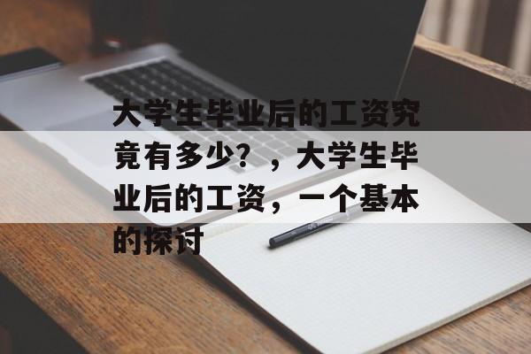 大学生毕业后的工资究竟有多少？，大学生毕业后的工资，一个基本的探讨