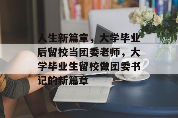 人生新篇章，大学毕业后留校当团委老师，大学毕业生留校做团委书记的新篇章