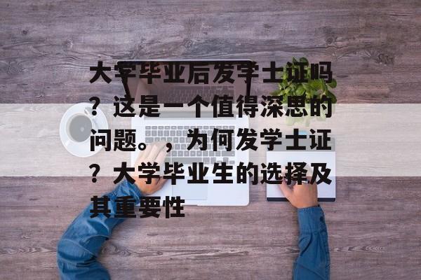 大学毕业后发学士证吗？这是一个值得深思的问题。，为何发学士证？大学毕业生的选择及其重要性