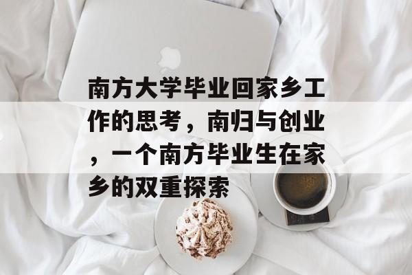 南方大学毕业回家乡工作的思考，南归与创业，一个南方毕业生在家乡的双重探索