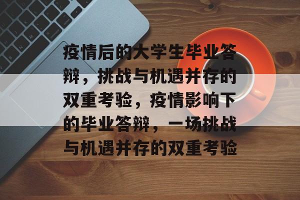 疫情后的大学生毕业答辩，挑战与机遇并存的双重考验，疫情影响下的毕业答辩，一场挑战与机遇并存的双重考验