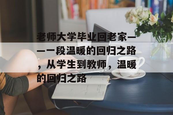 老师大学毕业回老家——一段温暖的回归之路，从学生到教师，温暖的回归之路