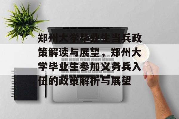 郑州大学毕业生当兵政策解读与展望,郑州大学毕业生参加义务兵入伍的政策解析与展望 郑州大学毕业生当兵政策解读与展望,郑州大学毕业生参加义务兵入伍的政策解析与展望