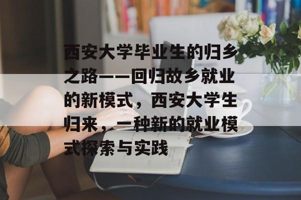 西安大学毕业生的归乡之路——回归故乡就业的新模式，西安大学生归来，一种新的就业模式探索与实践