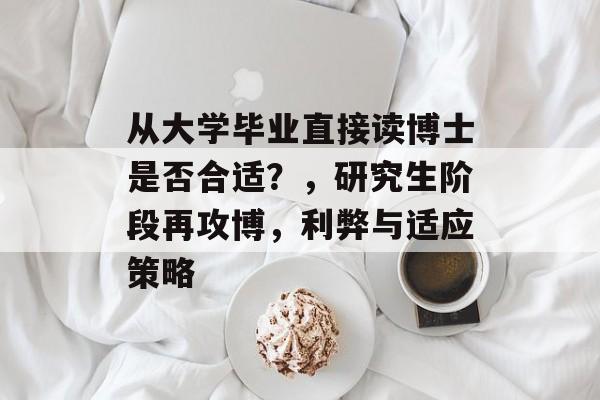 从大学毕业直接读博士是否合适？，研究生阶段再攻博，利弊与适应策略