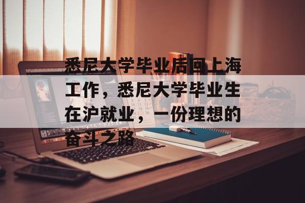 悉尼大学毕业后回上海工作,悉尼大学毕业生在沪就业,一份理想的奋斗之路 悉尼大学毕业后回上海工作,悉尼大学毕业生在沪就业,一份理想的奋斗之路