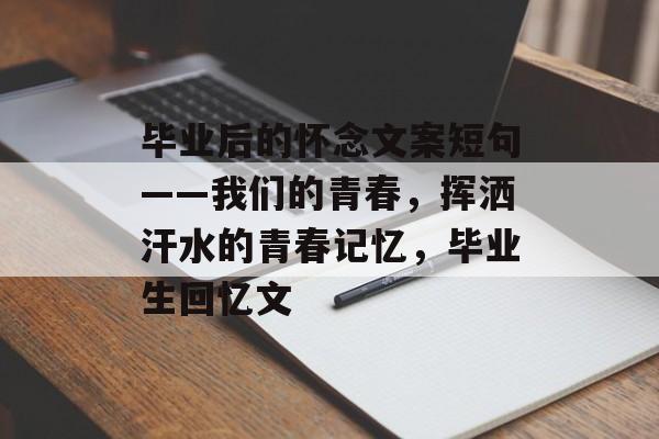 毕业后的怀念文案短句——我们的青春，挥洒汗水的青春记忆，毕业生回忆文