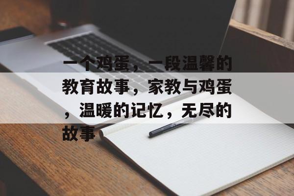 一个鸡蛋，一段温馨的教育故事，家教与鸡蛋，温暖的记忆，无尽的故事