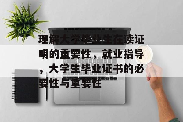 理解大学毕业生在读证明的重要性，就业指导，大学生毕业证书的必要性与重要性