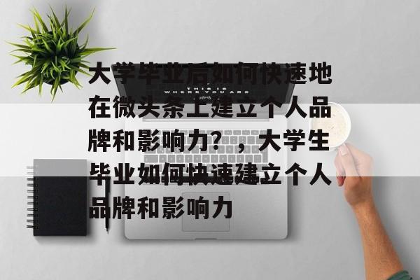大学毕业后如何快速地在微头条上建立个人品牌和影响力？，大学生毕业如何快速建立个人品牌和影响力