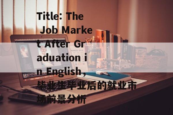 Title: The Job Market After Graduation in English，毕业生毕业后的就业市场前景分析