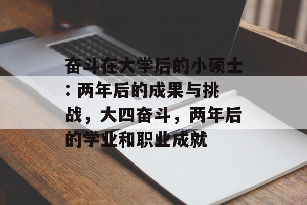 奋斗在大学后的小硕士: 两年后的成果与挑战,大四奋斗,两年后的学业和职业成就 奋斗在大学后的小硕士: 两年后的成果与挑战,大四奋斗,两年后的学业和职业成就