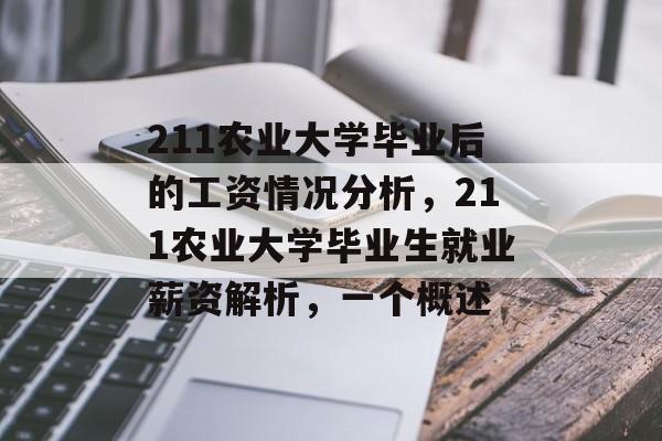 211农业大学毕业后的工资情况分析,211农业大学毕业生就业薪资解析,一个概述 211农业大学毕业后的工资情况分析,211农业大学毕业生就业薪资解析,一个概述