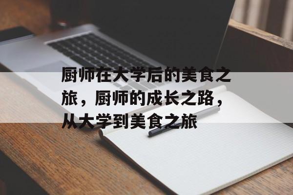 厨师在大学后的美食之旅，厨师的成长之路，从大学到美食之旅