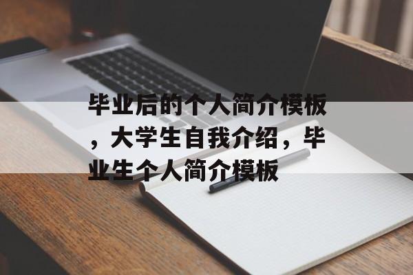 毕业后的个人简介模板，大学生自我介绍，毕业生个人简介模板