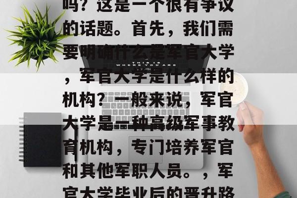 军官大学毕业后是排长吗？这是一个很有争议的话题。首先，我们需要明确什么是军官大学，军官大学是什么样的机构？一般来说，军官大学是一种高级军事教育机构，专门培养军官和其他军职人员。，军官大学毕业后的晋升路径与地位如何定义?