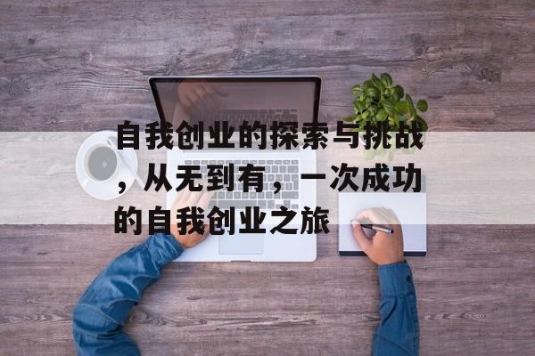 自我创业的探索与挑战，从无到有，一次成功的自我创业之旅