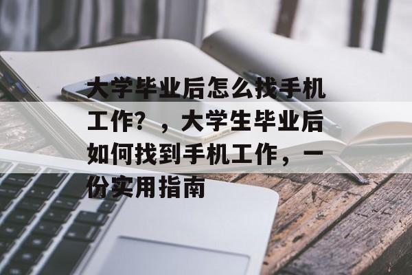 大学毕业后怎么找手机工作?,大学生毕业后如何找到手机工作,一份实用指南 大学毕业后怎么找手机工作?,大学生毕业后如何找到手机工作,一份实用指南