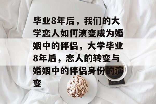 毕业8年后，我们的大学恋人如何演变成为婚姻中的伴侣，大学毕业8年后，恋人的转变与婚姻中的伴侣身份的演变