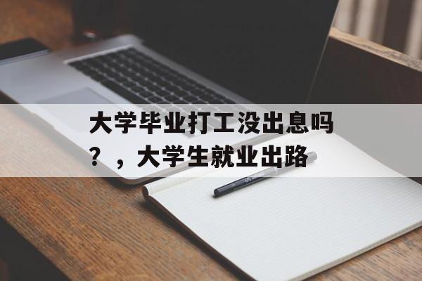 大学毕业打工没出息吗？，大学生就业出路