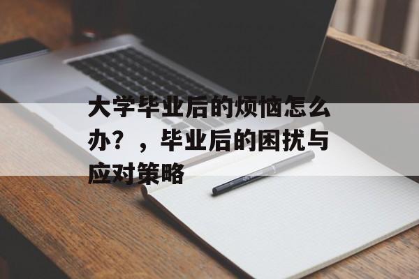 大学毕业后的烦恼怎么办？，毕业后的困扰与应对策略