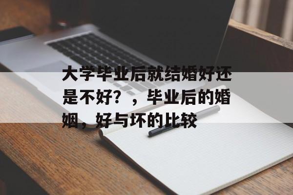 大学毕业后就结婚好还是不好？，毕业后的婚姻，好与坏的比较