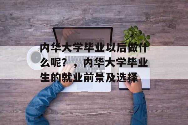 内华大学毕业以后做什么呢？，内华大学毕业生的就业前景及选择