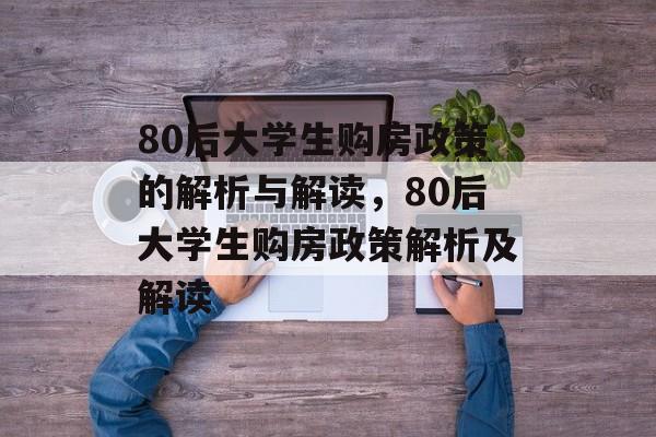 80后大学生购房政策的解析与解读,80后大学生购房政策解析及解读 80后大学生购房政策的解析与解读,80后大学生购房政策解析及解读