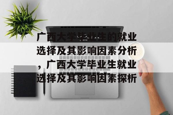 广西大学毕业生的就业选择及其影响因素分析，广西大学毕业生就业选择及其影响因素探析
