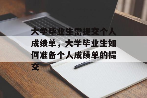 大学毕业生需提交个人成绩单,大学毕业生如何准备个人成绩单的提交 大学毕业生需提交个人成绩单,大学毕业生如何准备个人成绩单的提交
