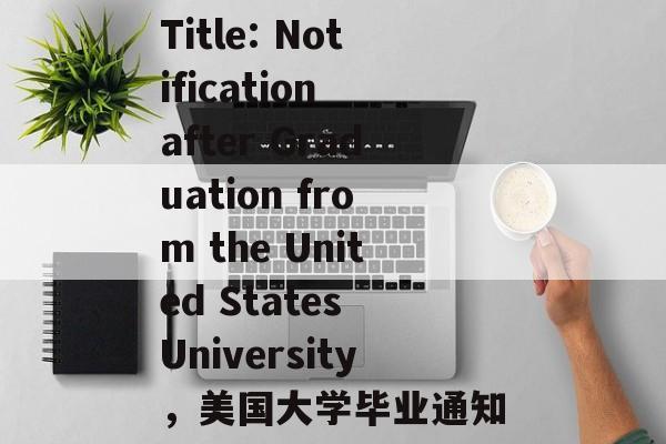 Title: Notification after Graduation from the United States University，美国大学毕业通知