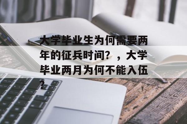 大学毕业生为何需要两年的征兵时间？，大学毕业两月为何不能入伍？