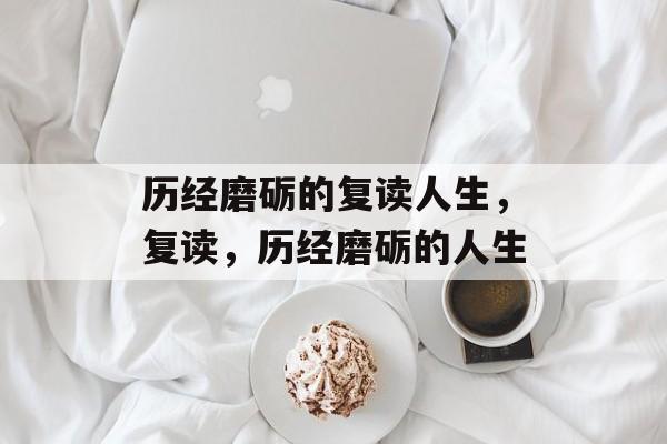 历经磨砺的复读人生,复读,历经磨砺的人生 历经磨砺的复读人生,复读,历经磨砺的人生