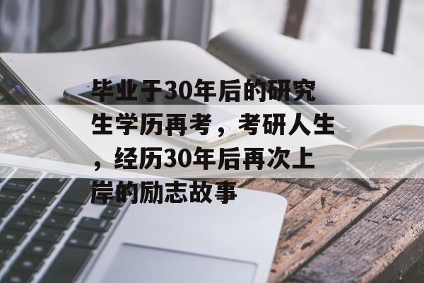 毕业于30年后的研究生学历再考，考研人生，经历30年后再次上岸的励志故事