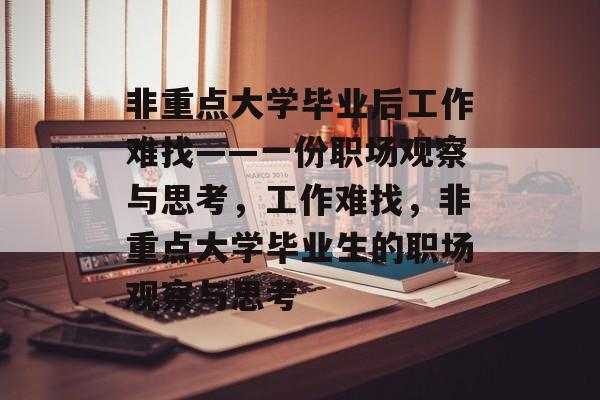 非重点大学毕业后工作难找——一份职场观察与思考，工作难找，非重点大学毕业生的职场观察与思考