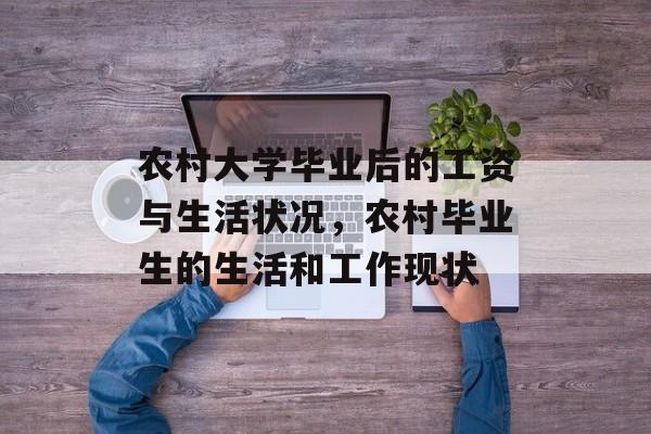 农村大学毕业后的工资与生活状况，农村毕业生的生活和工作现状