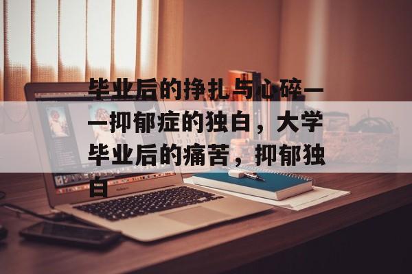毕业后的挣扎与心碎——抑郁症的独白，大学毕业后的痛苦，抑郁独白