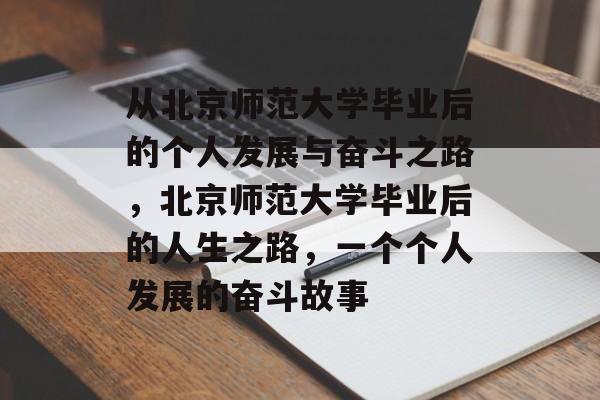 从北京师范大学毕业后的个人发展与奋斗之路，北京师范大学毕业后的人生之路，一个个人发展的奋斗故事