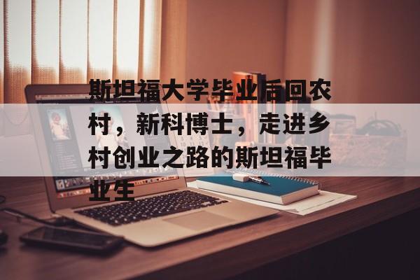 斯坦福大学毕业后回农村,新科博士,走进乡村创业之路的斯坦福毕业生 斯坦福大学毕业后回农村,新科博士,走进乡村创业之路的斯坦福毕业生